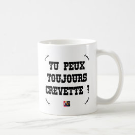 TU PEUX TOUJOURS CREVETTE ! - Jeux de Mots Kaffemugg