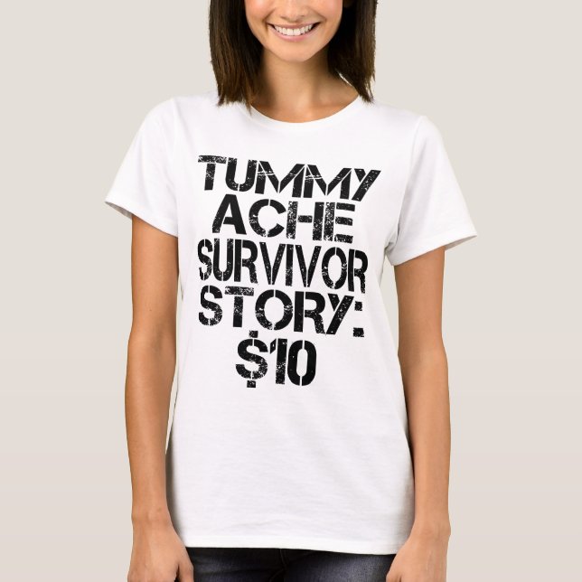 Tummy Ache Survivor Story $10 Stomachache Funny T Shirt (Framsida)