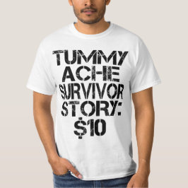 Tummy Ache Survivor Story $10 Stomachache Funny T Shirt