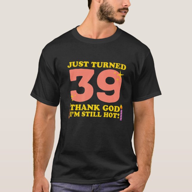 Tur att jag fortfarande är Hett 39. T Shirt (Framsida)