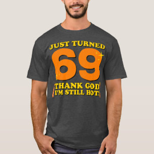 Tur att jag fortfarande är Hett 69:e födelsedag. T Shirt