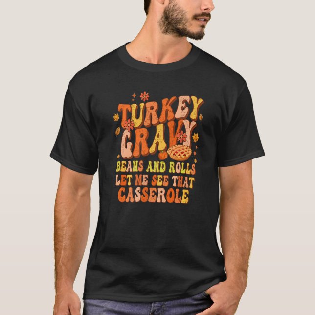 Turkey Gravy Beans And Rolls Let Me See That Casse T Shirt (Framsida)