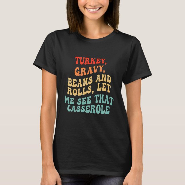 Turkey Gravy Beans And Rolls Let Me See That Casse T Shirt (Framsida)
