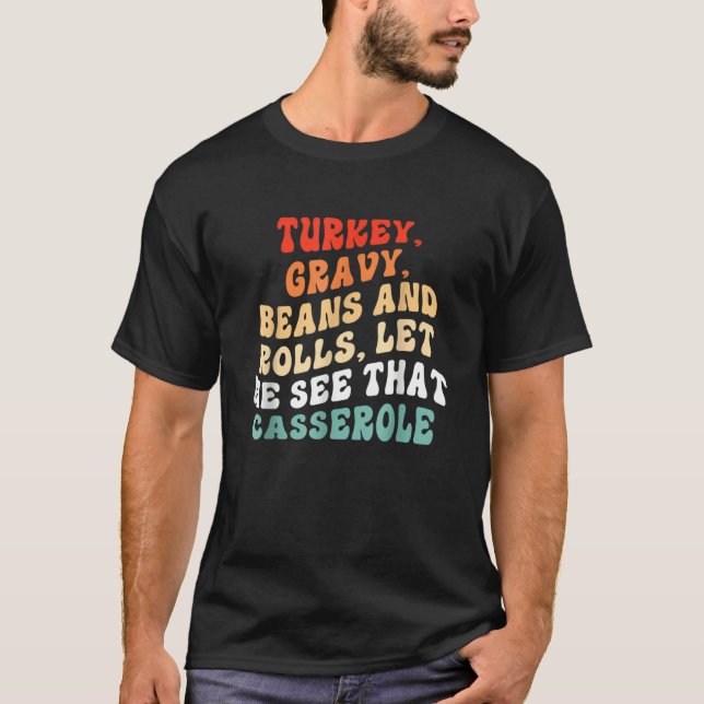 Turkey Gravy Beans And Rolls Let Me See That Casse T Shirt (Framsida)
