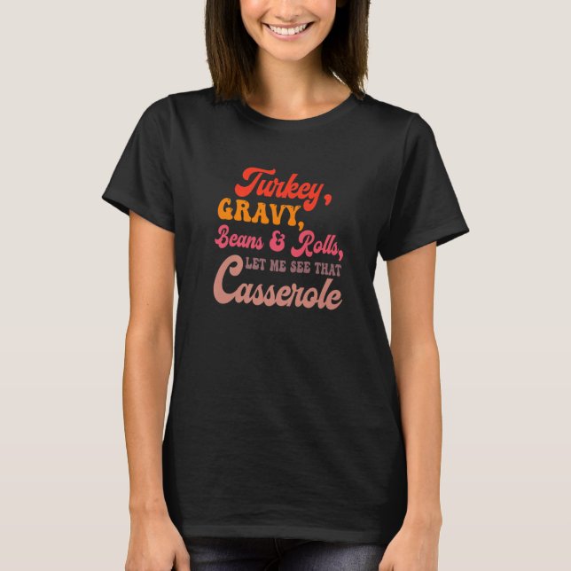 Turkey Gravy Beans Rolls Let Me See That Casserole T Shirt (Framsida)