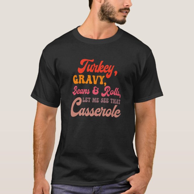 Turkey Gravy Beans Rolls Let Me See That Casserole T Shirt (Framsida)