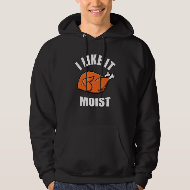 Turkey I Like It Moist Thanksgiving Dinner For Fam Hoodie (Framsida)