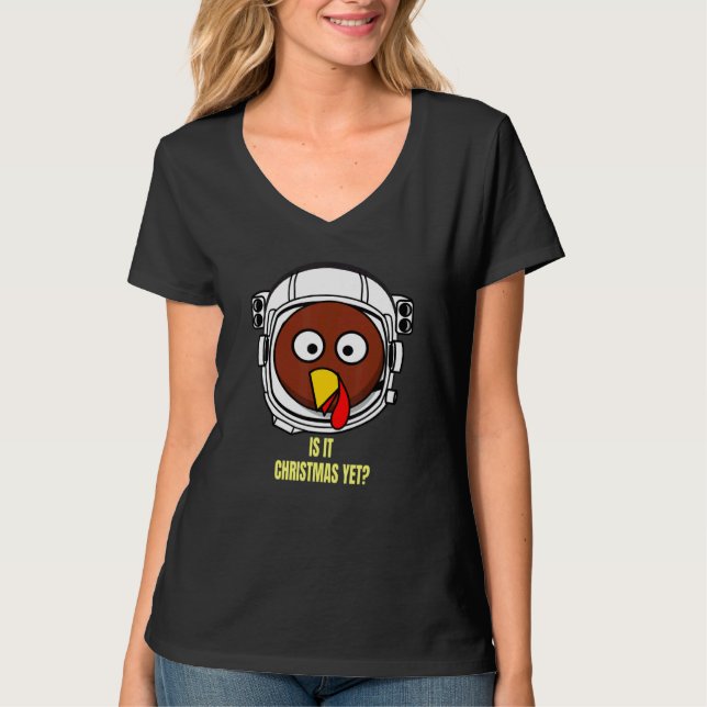 Turkey In Space Is It Christmas Yet Thanksgiving H T Shirt (Framsida)