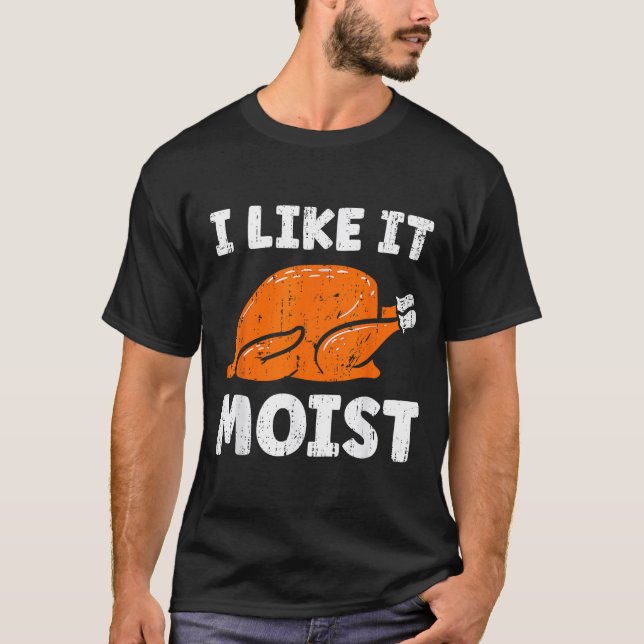 Turkey Leg Day I Like It Moist Funny Thanksgiving  T Shirt (Framsida)