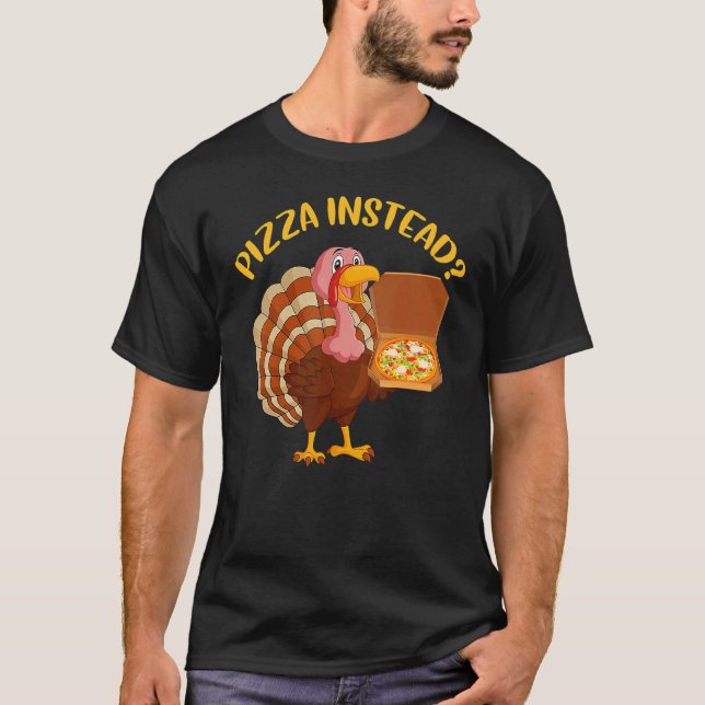 Turkey Lets have Pizza instead  Thanksgiving  5 T Shirt (Framsida)