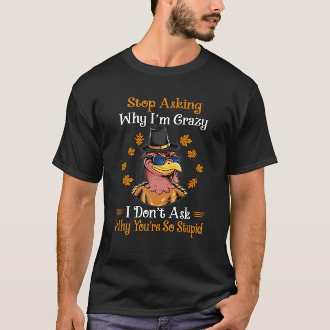 Turkey Stop Asking Why I'm Crazy Farmer Women Men T Shirt (Framsida)