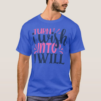 Turn I wish into i will T Shirt