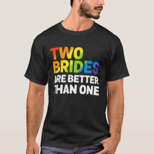 Två HBT-brider är bättre än en Lesbisk bröllopsdag T Shirt