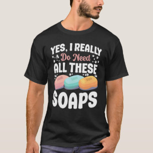 Tvål Skapar att skena Ja, jag behöver alla dessa V T Shirt