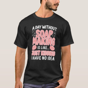 Tvålen Skapar en dag utan att tvålen Skapar T Shirt