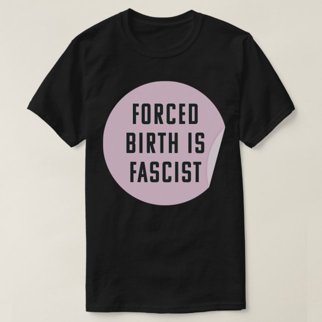 Tvångsfödsel är alltid fascistiskt proabort. t shirt (Design framsida)