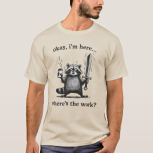 Tvättbjörn Okej jag är här Var är arbetskaffet T Shirt