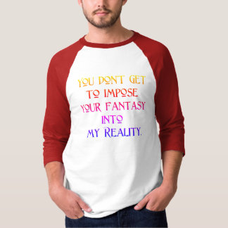 Tvinga inte din fantasi i min verklighet t shirt