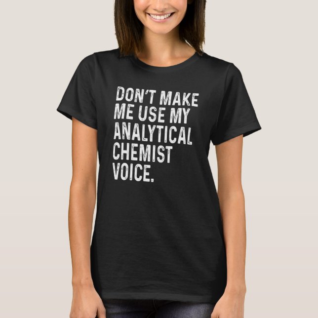 Tvinga mig inte att använda min analytiska kemists t shirt (Framsida)