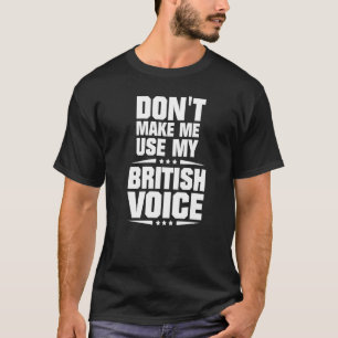 Tvinga mig inte att använda min brittiska röst t shirt