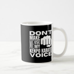 Tvinga mig inte att använda min Kenpo Karate-röst  Kaffemugg