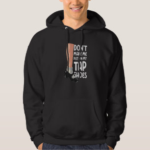 Tvinga mig inte att ta på mig mina tappdansskor T Hoodie
