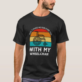 Tvinga mig inte springa över dig med min rullstol t shirt