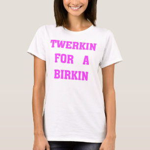 TWERKIN FÖR BIRKIN T SHIRT