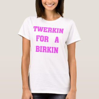 TWERKIN FÖR BIRKIN T SHIRT