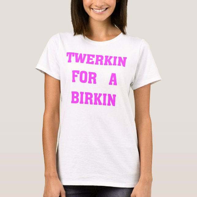 TWERKIN FÖR BIRKIN T SHIRT (Framsida)