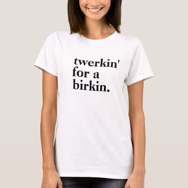 "Twerkin" för en Birkin" Mode Tee Shirt (Framsida)