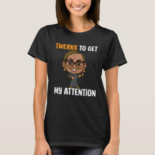 TWERKS för att få min uppmärksamhet T Shirt