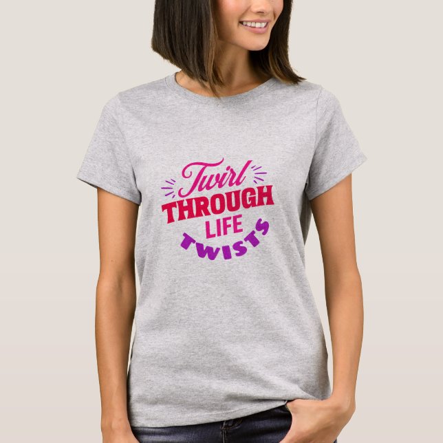 Twirl genom Life Twists Baton Twirler T Shirt (Framsida)