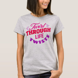 Twirl genom Life Twists Baton Twirler T Shirt
