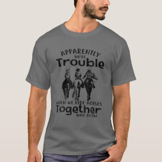 Tydligen är vi problematiska när vi rider hästar T Shirt