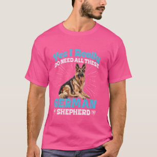 Tysk Schäferhund JAG BEHÖVER VERKLIGEN ALLA DESSA T Shirt