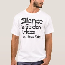 Tystnad är Guld Om Du Inte Har Barn Rolig T-Shirt