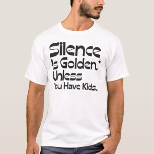 Tystnad är Guld Om Du Inte Har Barn Rolig T-Shirt
