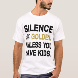 Tystnad är guld, om man inte har barn, rolig föräl t shirt