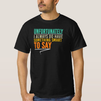 Tyvärr har jag alltid något smart att säga t shirt