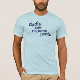 Tyvärr kräver Byxor i dag T Shirt