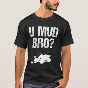 U Lera Mad Bro Homie Killen 4-Wheeling Atv Utv Mud T Shirt