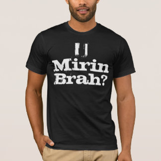 U MIRIN BRAH? TEE
