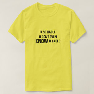 U SO HAOLE U, INKLUSIVE EVEN KNOW U HAOLE T SHIRT