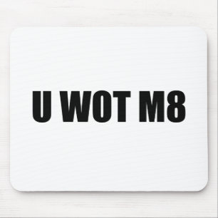 U WOT M8? MUSMATTA