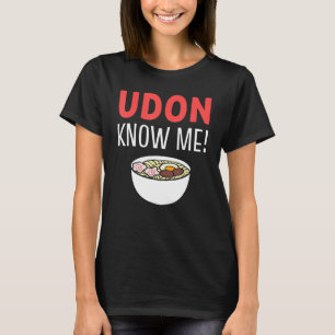 Udon Know Me Noodle Soppa Enthusiast T Shirt
