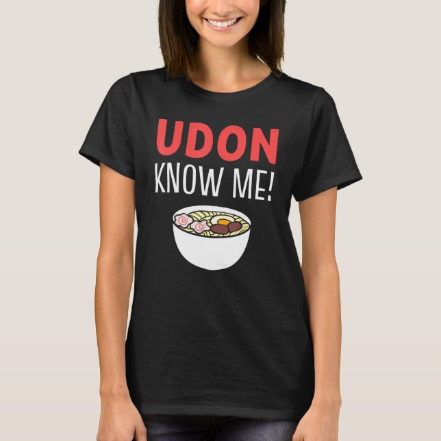 Udon Know Me Noodle Soppa Enthusiast T Shirt (Framsida)