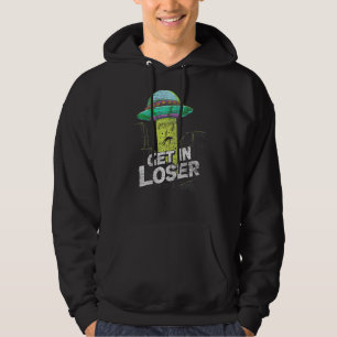 Ufo Abduction Extraterrestrial Get in Loser Alien Hoodie