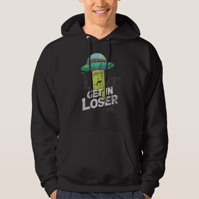 Ufo Abduction Extraterrestrial Get in Loser Alien Hoodie (Framsida)