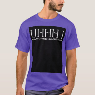 Uhh i bytt baristas 13 t shirt